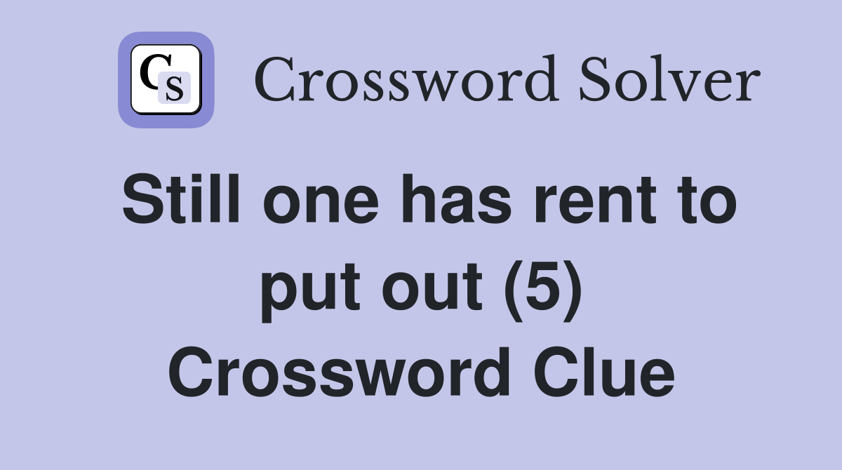 Still one has rent to put out (5) Crossword Clue Answers Crossword